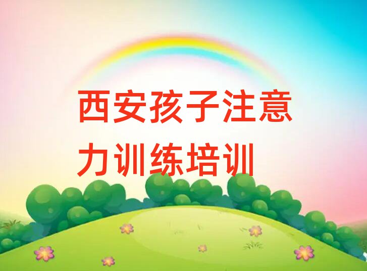 2025年西安长安区孩子注意力训练老师好的培训班推荐实力排名名单