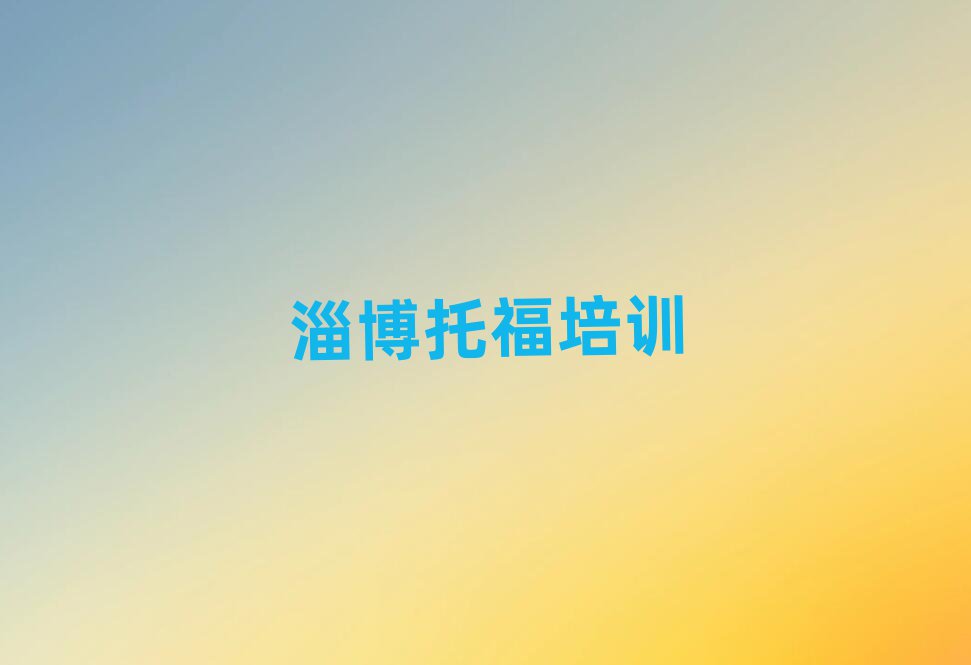 淄博博山区哪里学托福好排名更新