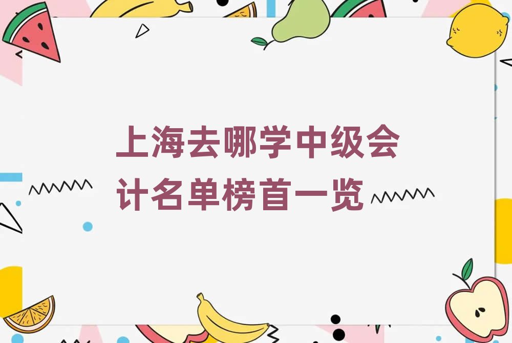 上海去哪学中级会计名单榜首一览