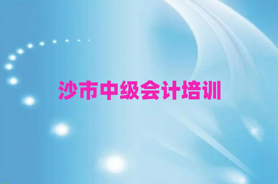 沙市哪里有学中级会计排名更新