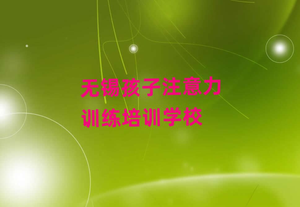 无锡惠山区孩子注意力训练培训学校哪家专业比较好