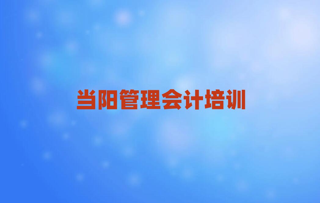 5月当阳学管理会计选哪个学校好