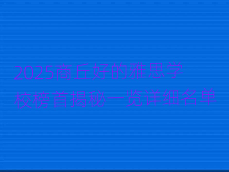 2025商丘好的雅思学校榜首揭秘一览详细名单