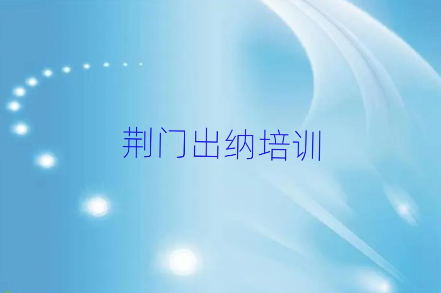 2025年荆门东宝区出纳有哪些有名的出纳培训班排名一览表