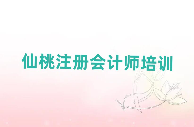 仙桃神农架林区注册会计师培训在什么地方好推荐一览