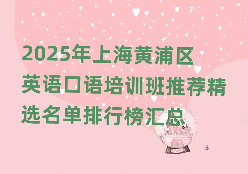 2025年上海黄浦区英语口语培训班推荐精选名单排行榜汇总