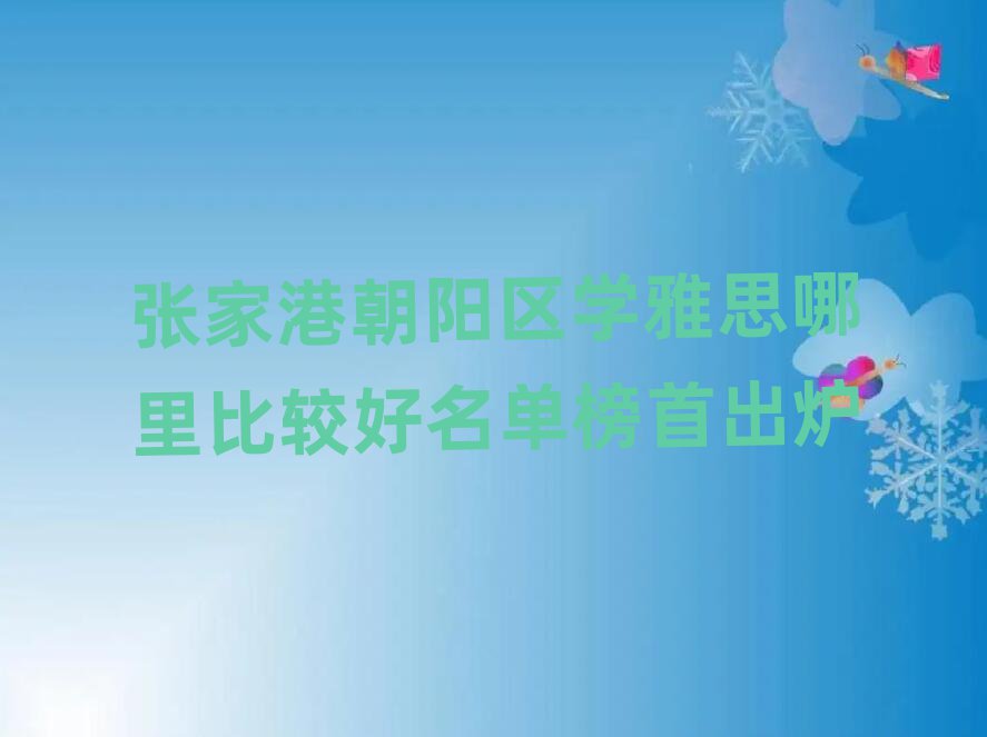 张家港朝阳区学雅思哪里比较好名单榜首出炉