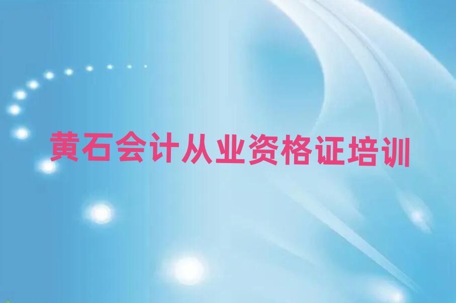 2025黄石西塞山区会计从业资格证培训班哪个好十大一览汇总本地甄选的