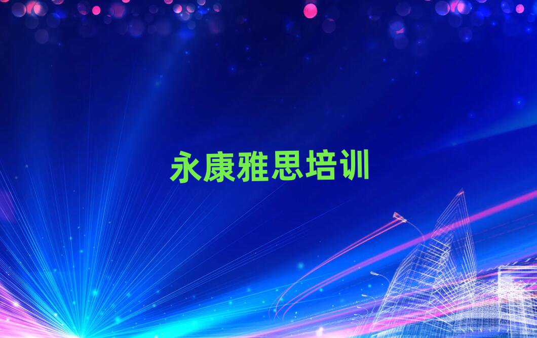 2025永康槐荫区雅思学校培训班人气排行榜一览表