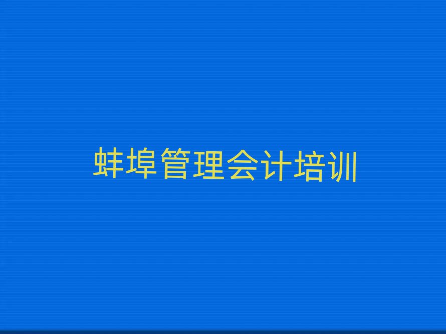 蚌埠管理会计培训学校学费名单榜首出炉