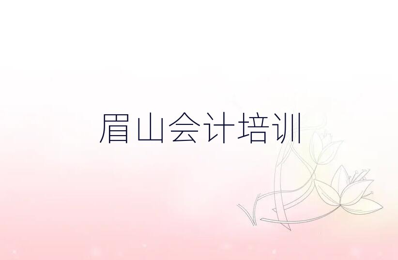 2025年眉山彭山区会计培训哪家便宜实力排名名单