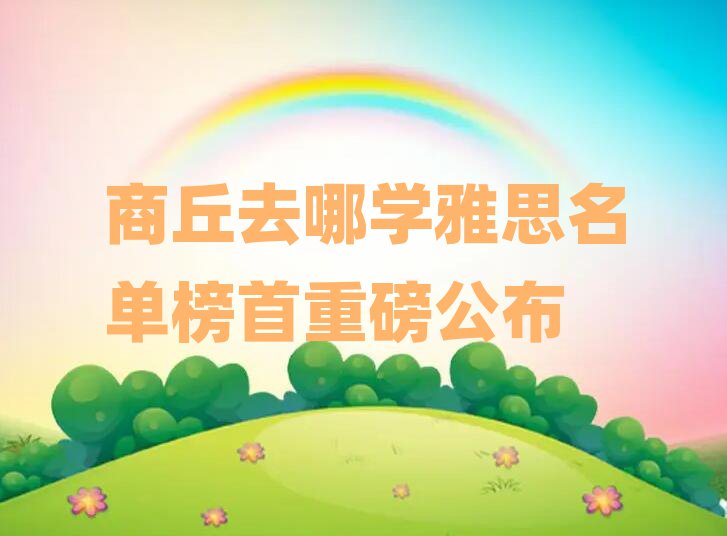 商丘去哪学雅思名单榜首重磅公布