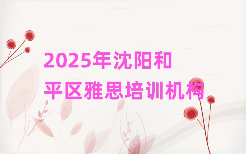 2025年沈阳和平区雅思培训机构