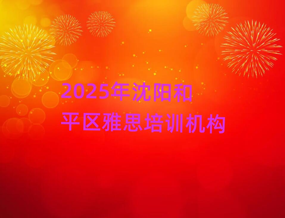 2025年沈阳和平区雅思培训机构