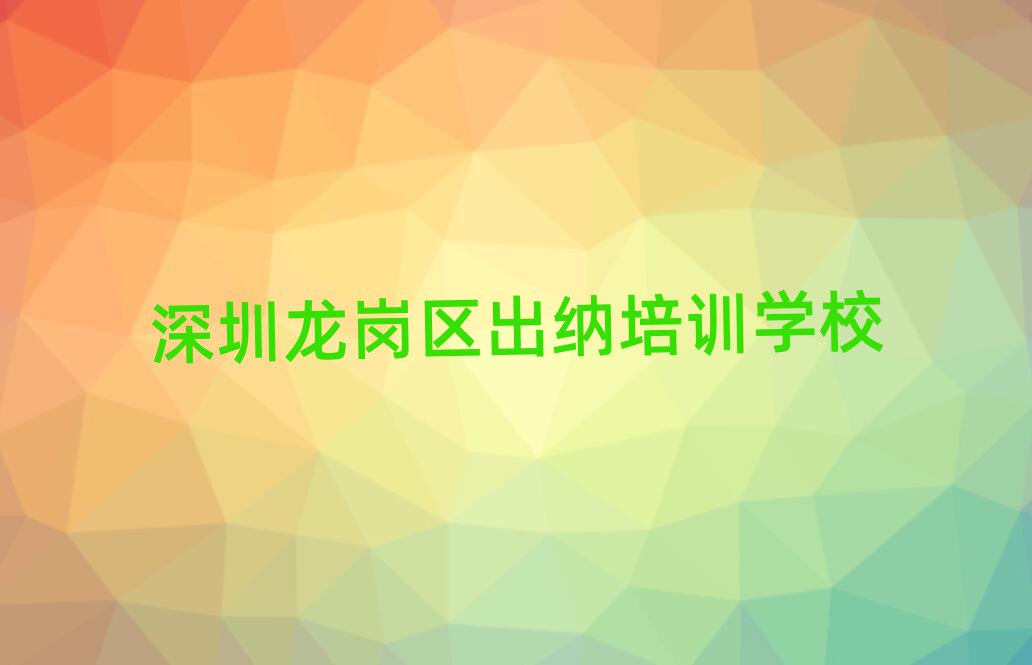 深圳龙岗区学出纳哪儿好排名口碑好的