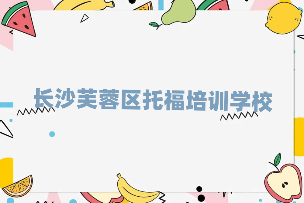 长沙芙蓉区学托福到哪里学排名口碑好的
