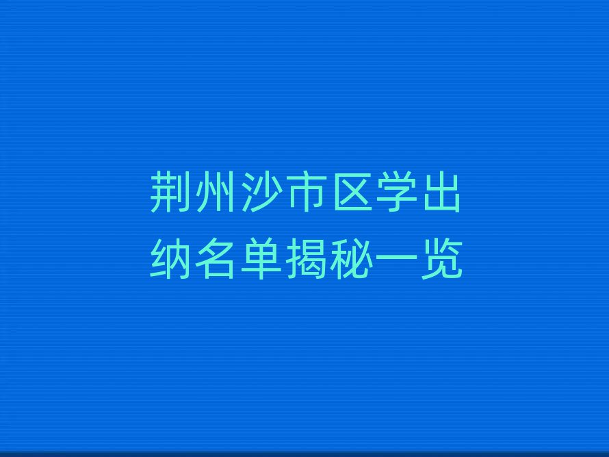 荆州沙市区学出纳名单揭秘一览