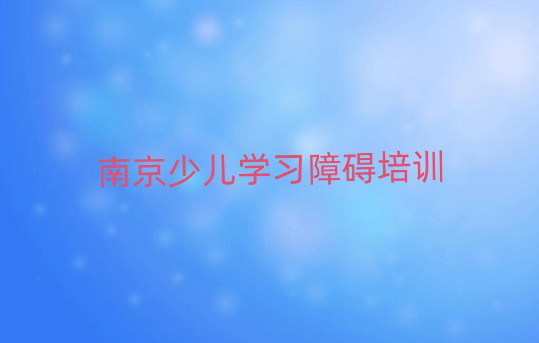 南京玄武区少儿学习障碍培训学校哪家好 如何选择
