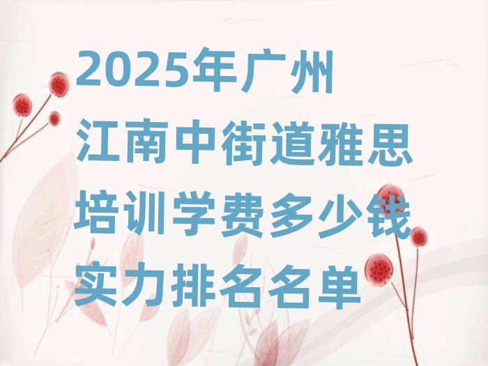 2025年广州江南中街道雅思培训学费多少钱实力排名名单