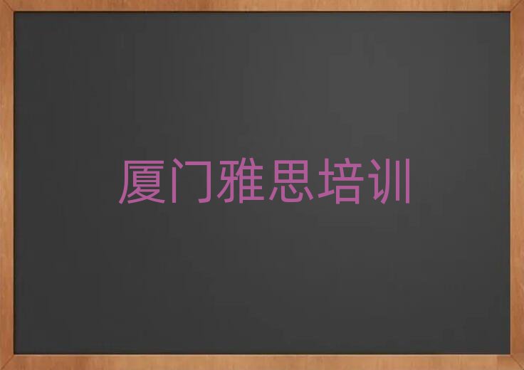 厦门学雅思的好学校名单榜首出炉