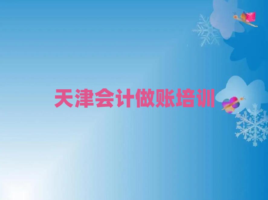 2025年天津和平区会计做账培训有学校推荐一览