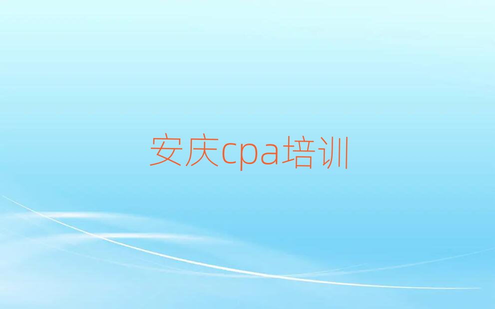 5月安庆大观区学cpa培训学校哪家比较好排名前五