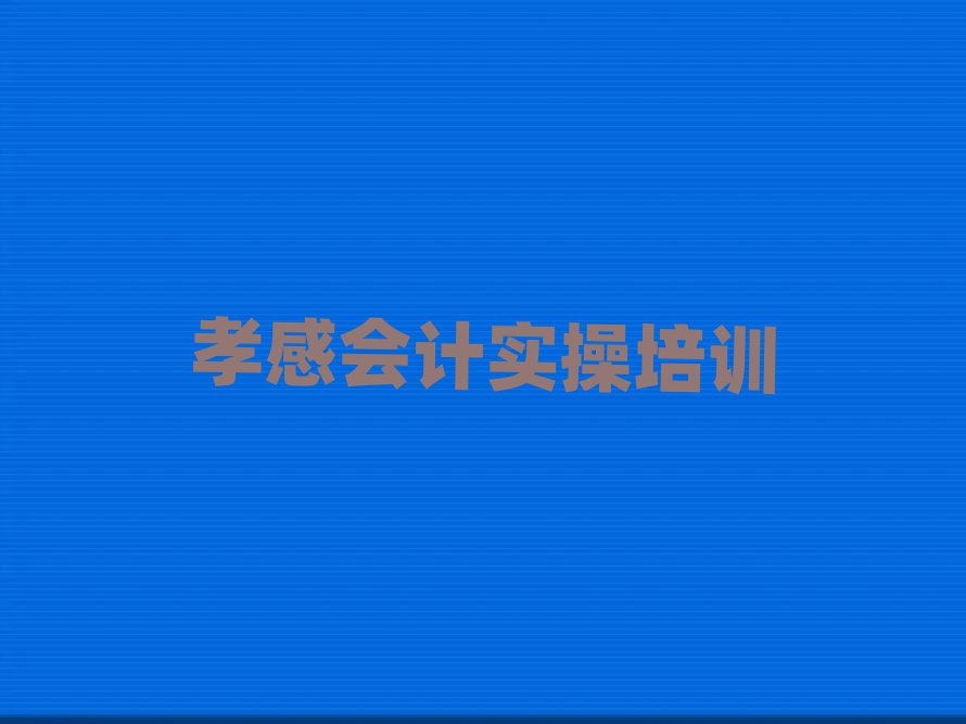 孝感会计做账哪里有培训班名单更新汇总
