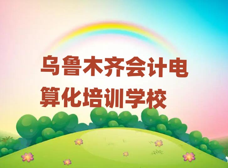 5月乌鲁木齐会计电算化线上培训班排名榜