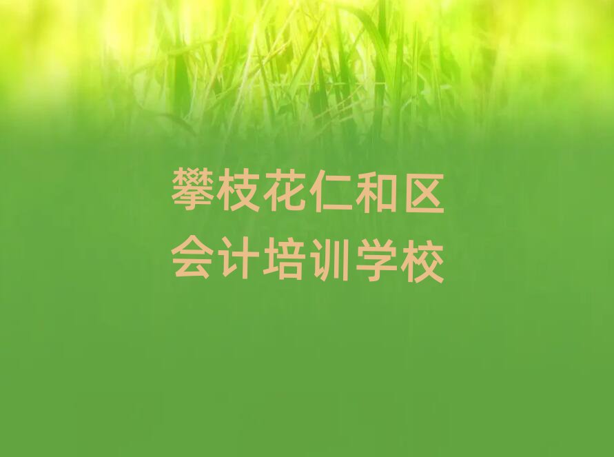 攀枝花仁和区会计大班价格名单更新汇总