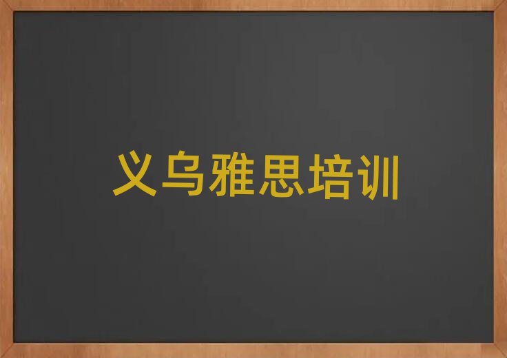 2025年义乌雅思哪家好点