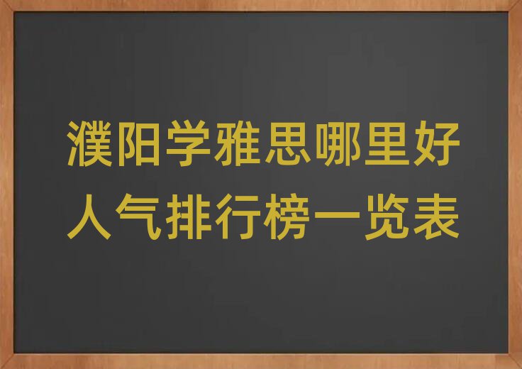 濮阳学雅思哪里好人气排行榜一览表