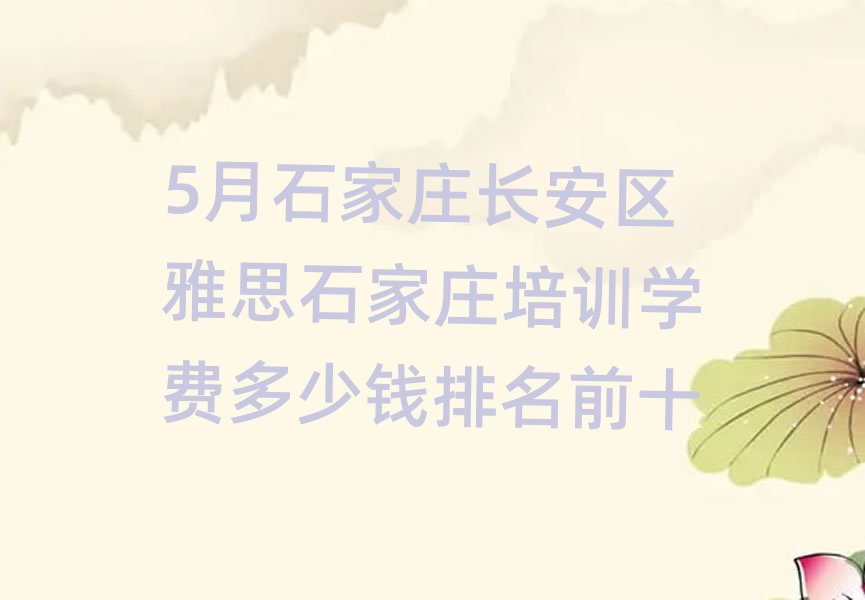 5月石家庄长安区雅思石家庄培训学费多少钱排名前十