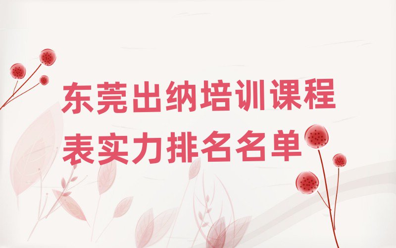 东莞出纳培训课程表实力排名名单