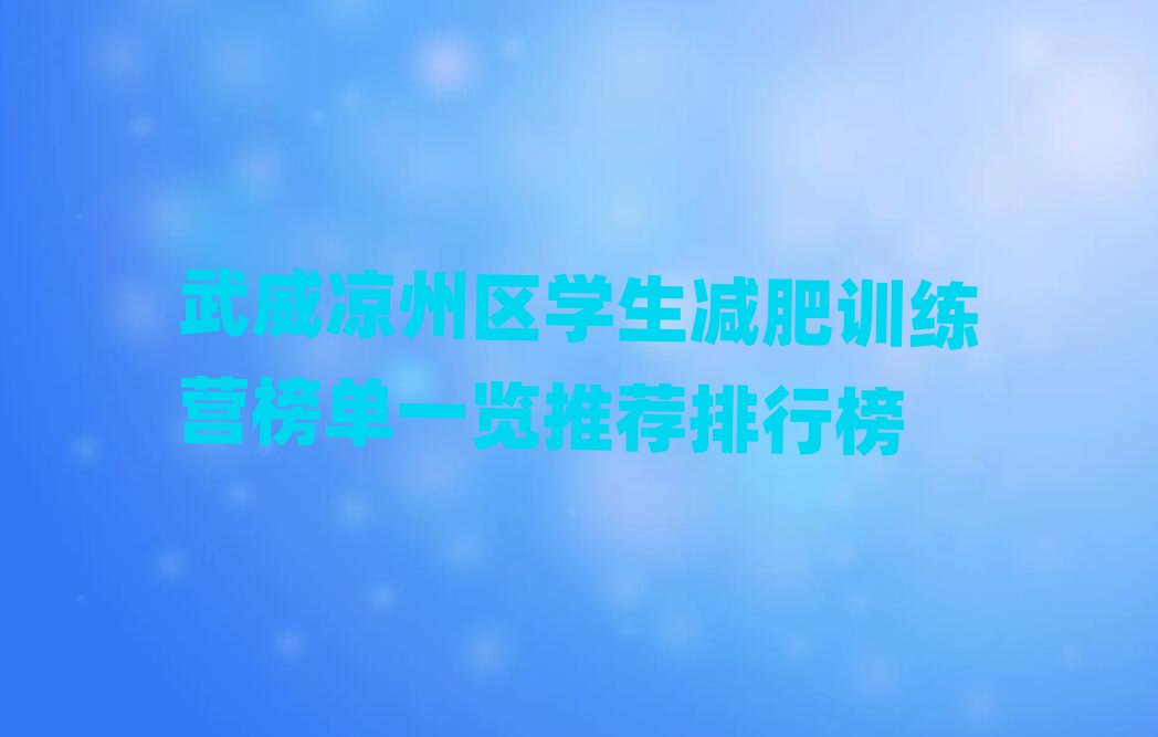 武威凉州区学生减肥训练营榜单一览推荐排行榜