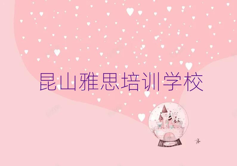 昆山有雅思学校吗值得推荐的名单榜首一览