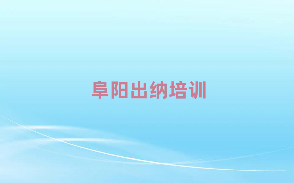 阜阳学出纳选哪个学校精选名单推荐