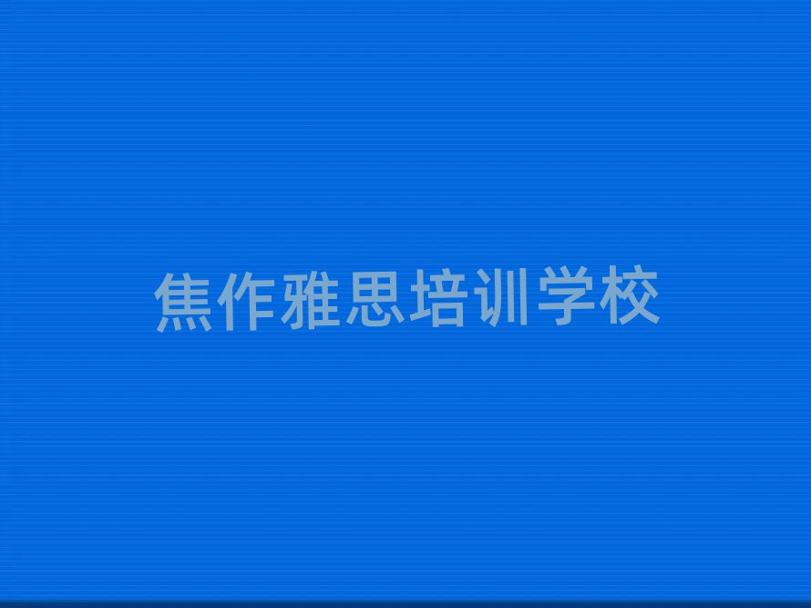 2025年焦作中站区雅思培训中心地址