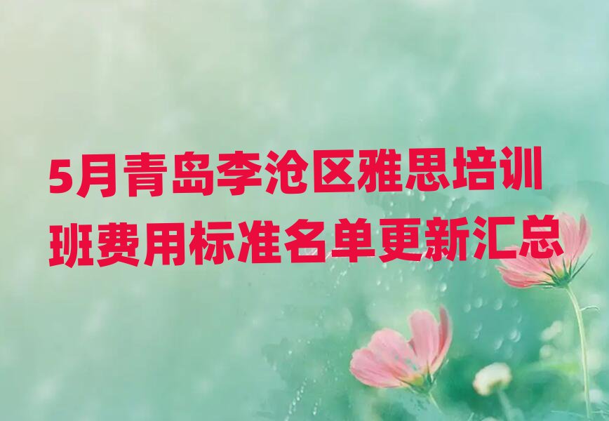 5月青岛李沧区雅思培训班费用标准名单更新汇总