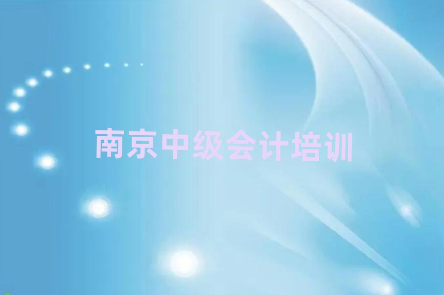 2025年南京六合区中级会计培训学校报名实力排名名单