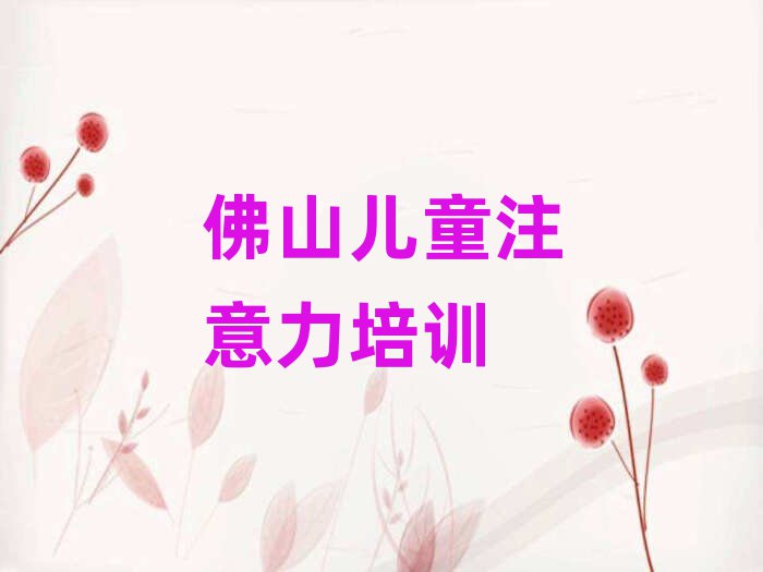 2025佛山顺德区学儿童专注力训练哪里比较好名单大全一览