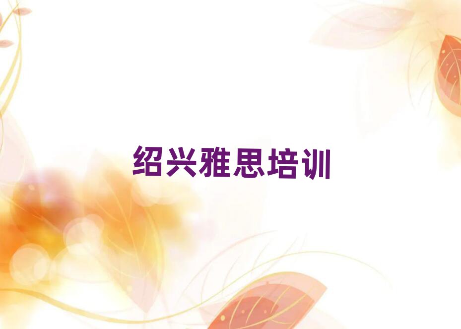绍兴柯桥区雅思有没有好的培训班推荐排名前五