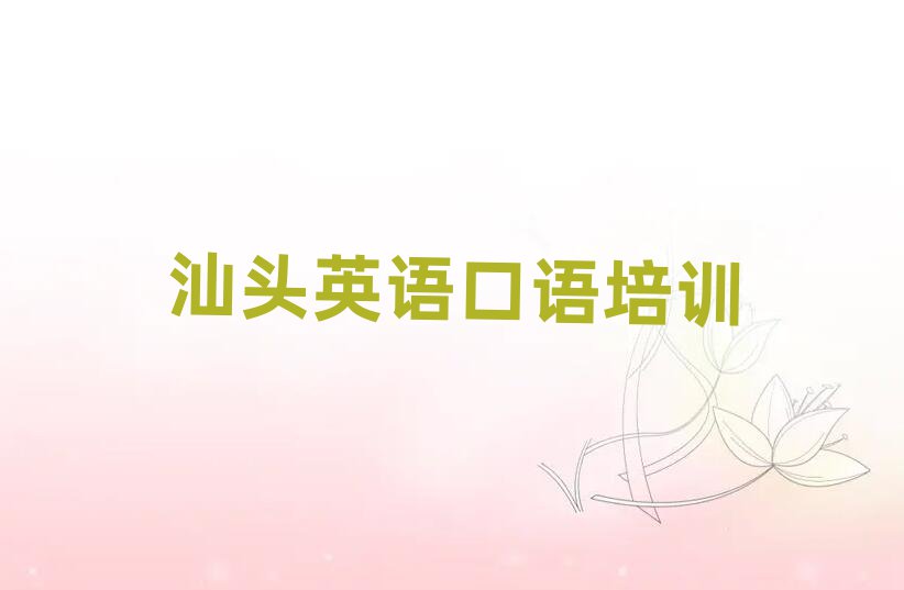 汕头澄海区英语口语学校地址名单榜首公布