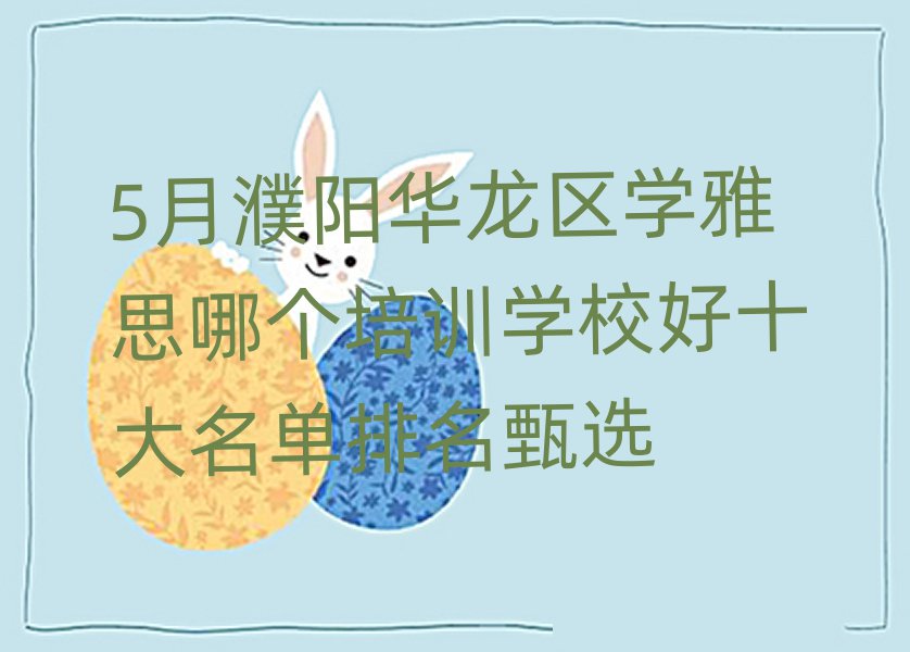 5月濮阳华龙区学雅思哪个培训学校好十大名单排名甄选