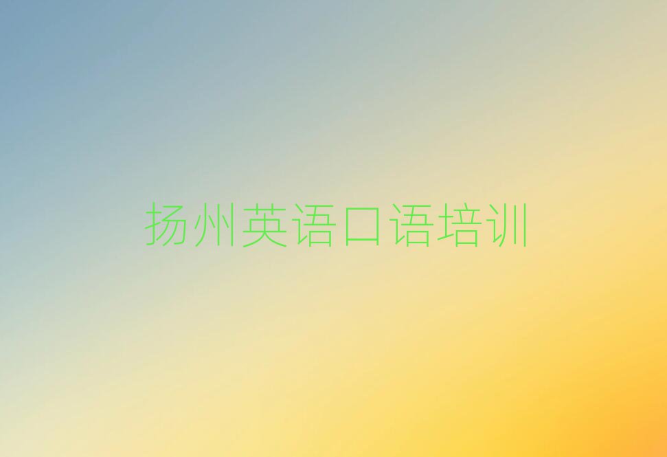 2025年扬州市学英语口语的正规学校排名