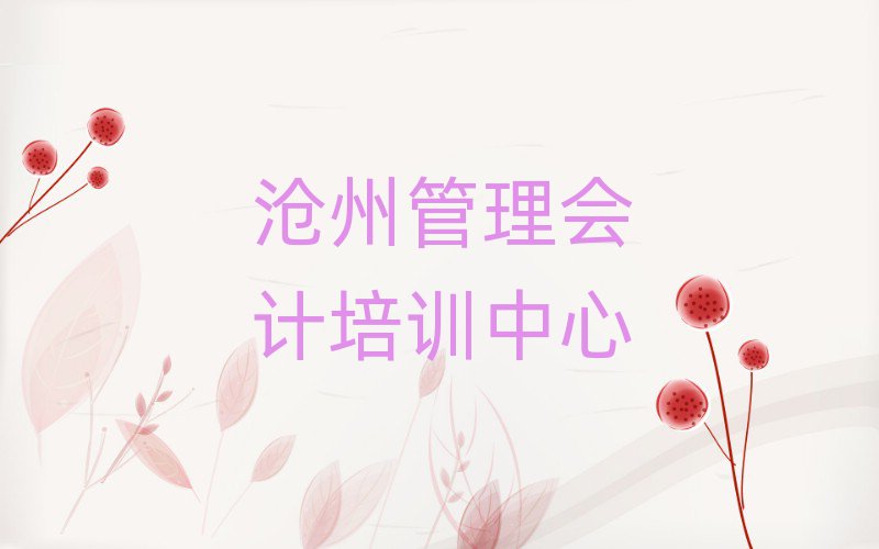 沧州学管理会计哪儿好榜单一览推荐排行榜
