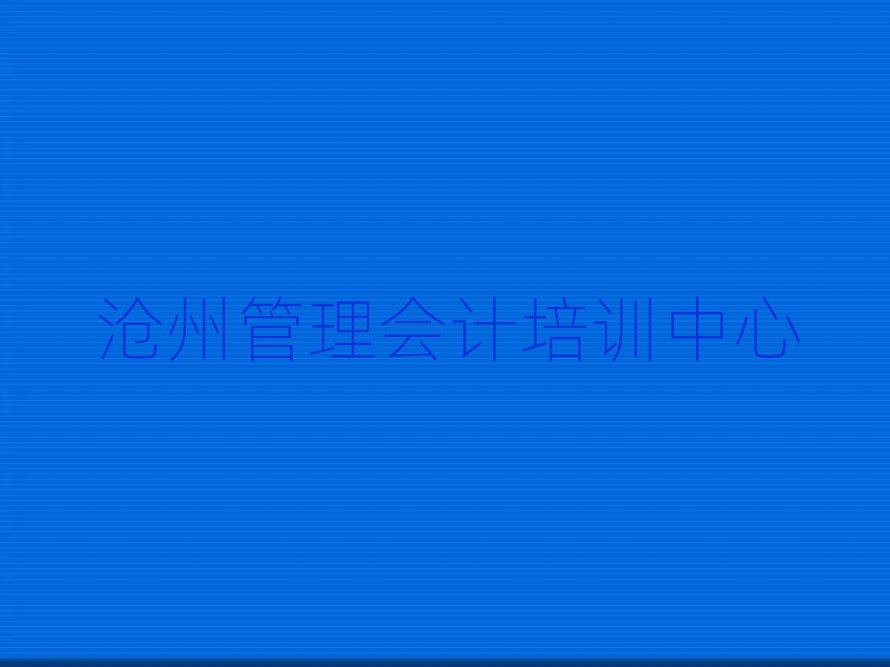 沧州学管理会计哪儿好榜单一览推荐排行榜