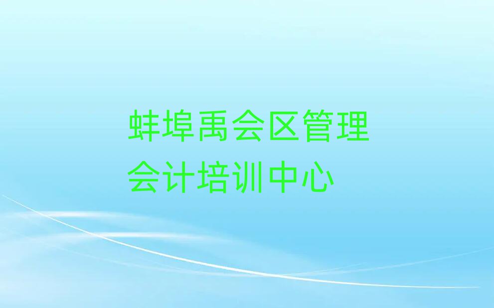 蚌埠禹会区在哪可以学管理会计前十名