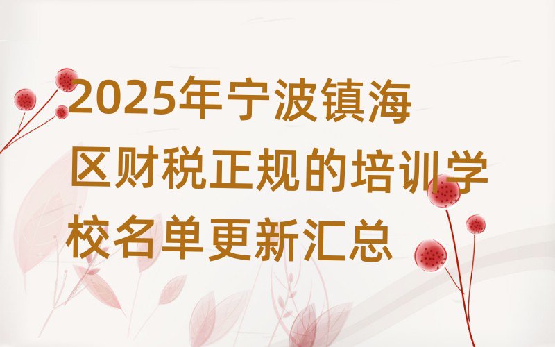 2025年宁波镇海区财税正规的培训学校名单更新汇总
