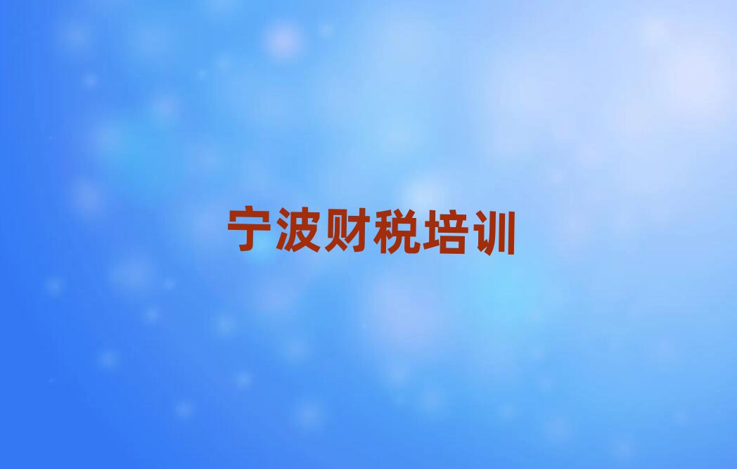 2025年宁波镇海区财税正规的培训学校名单更新汇总