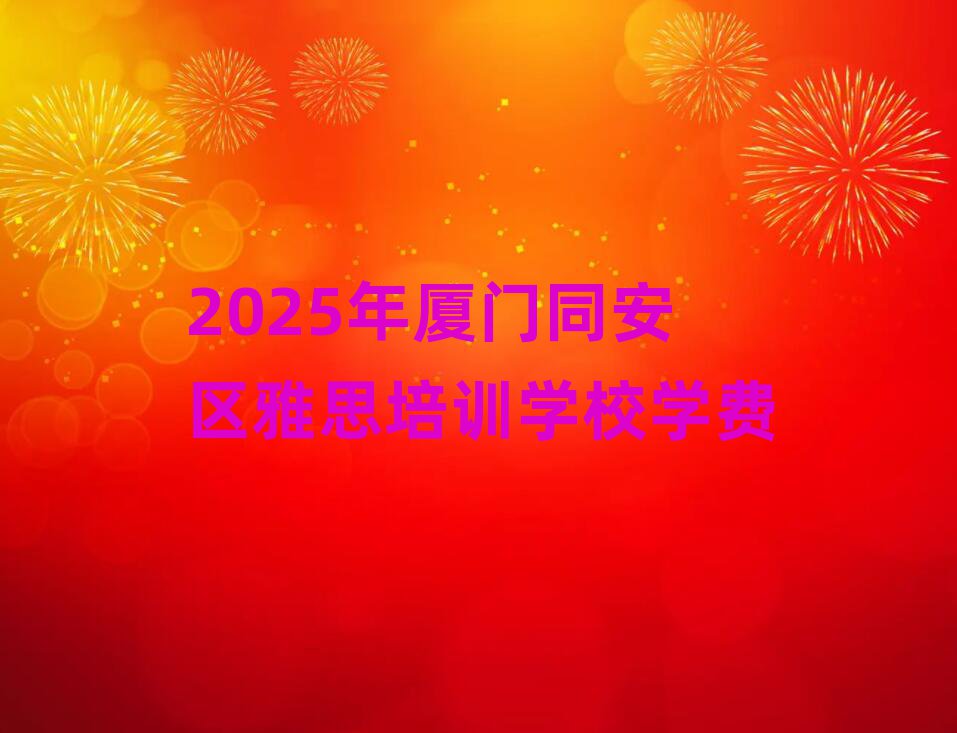 2025年厦门同安区雅思培训学校学费